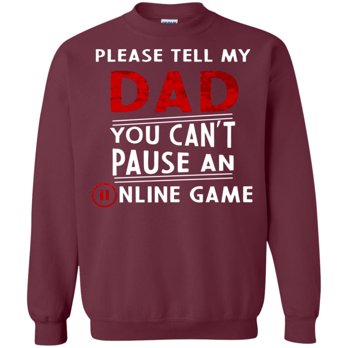 Please Tell My Dad You Cant Pause An Online Game Gaming Shirt Maroon