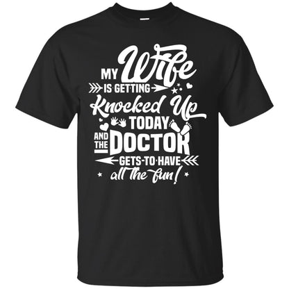 My Wife Is Getting Knocked Up Today And The Doctor Gets To Have All The Fun Pregnancy Announcement Shirt Black