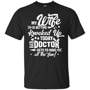 My Wife Is Getting Knocked Up Today And The Doctor Gets To Have All The Fun Pregnancy Announcement ShirtG200 Gildan Ultra Cotton T-Shirt