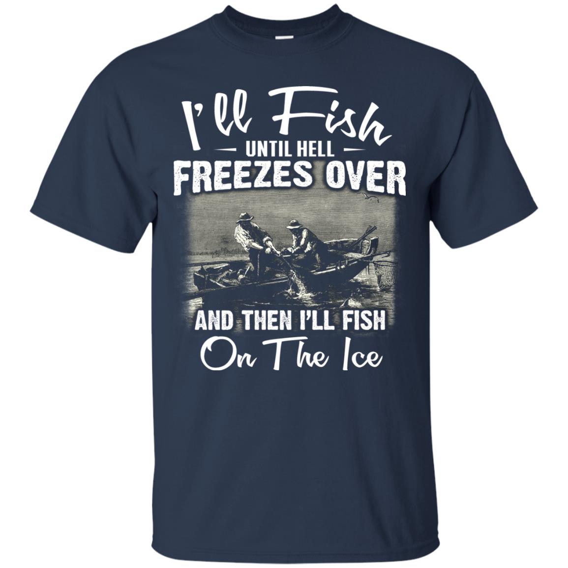 Fishing T-shirt I'll Fish Until Hell Freezes Over And Then Navy