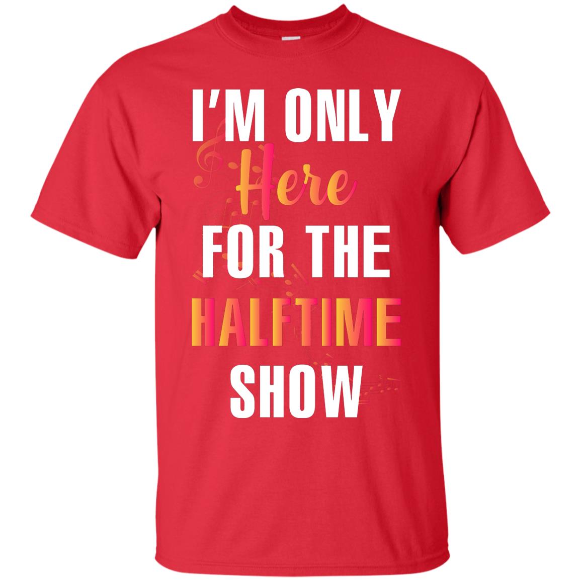 Im Only Here For The Halftime Show Marching Band Music Lovers Shirt Red