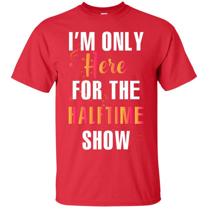 Im Only Here For The Halftime Show Marching Band Music Lovers Shirt Red