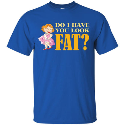 Do I Have You Look Fat Shirt Royal