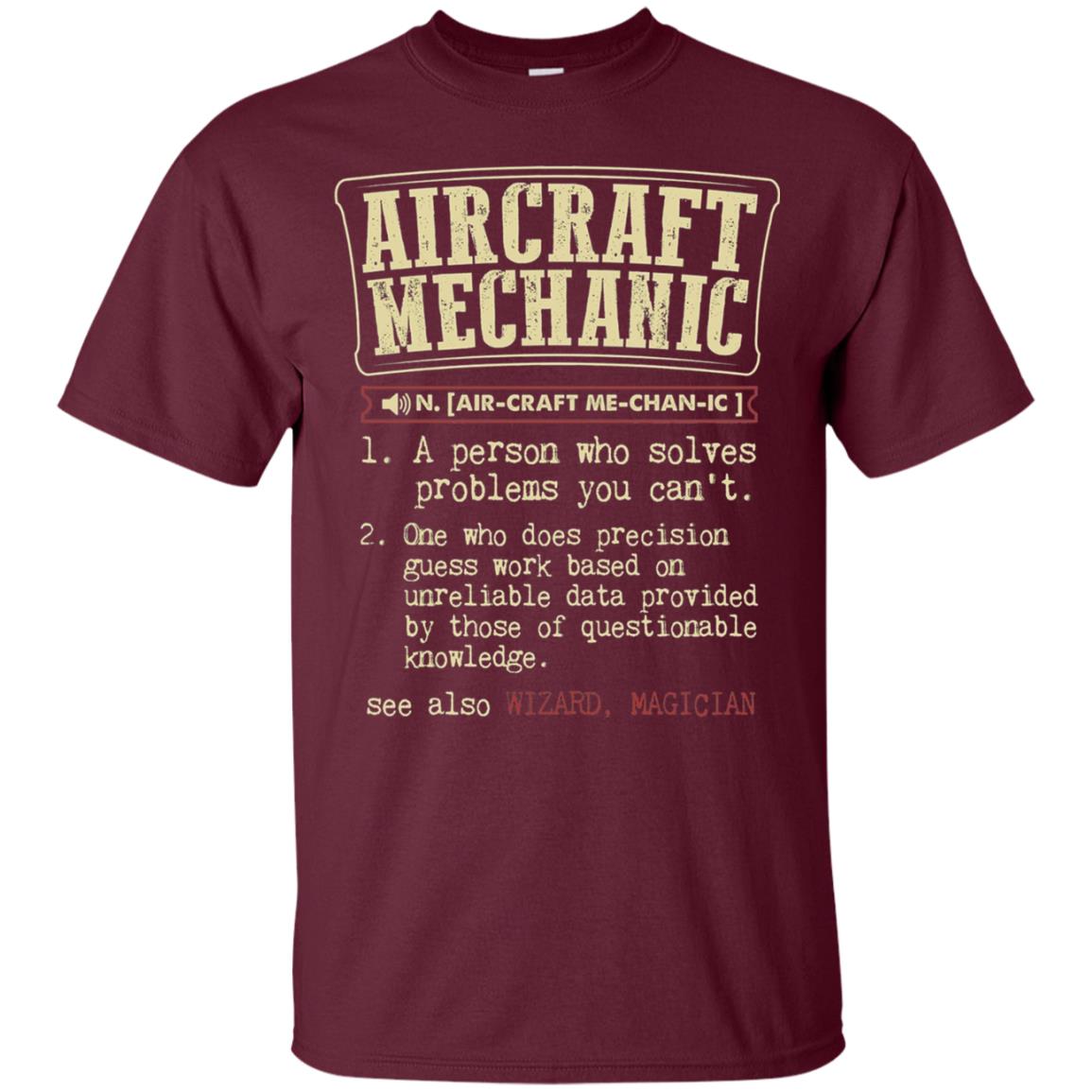 Aircraft Mechanic A Person Who Solves Problem You Cant One Who Does Precision Guess Work Based On Unreliable Data Provided By Those Of Questionable Knowledge Maroon