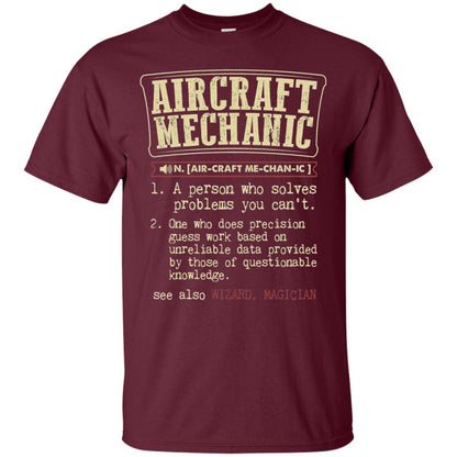 Aircraft Mechanic A Person Who Solves Problem You Cant One Who Does Precision Guess Work Based On Unreliable Data Provided By Those Of Questionable Knowledge Maroon