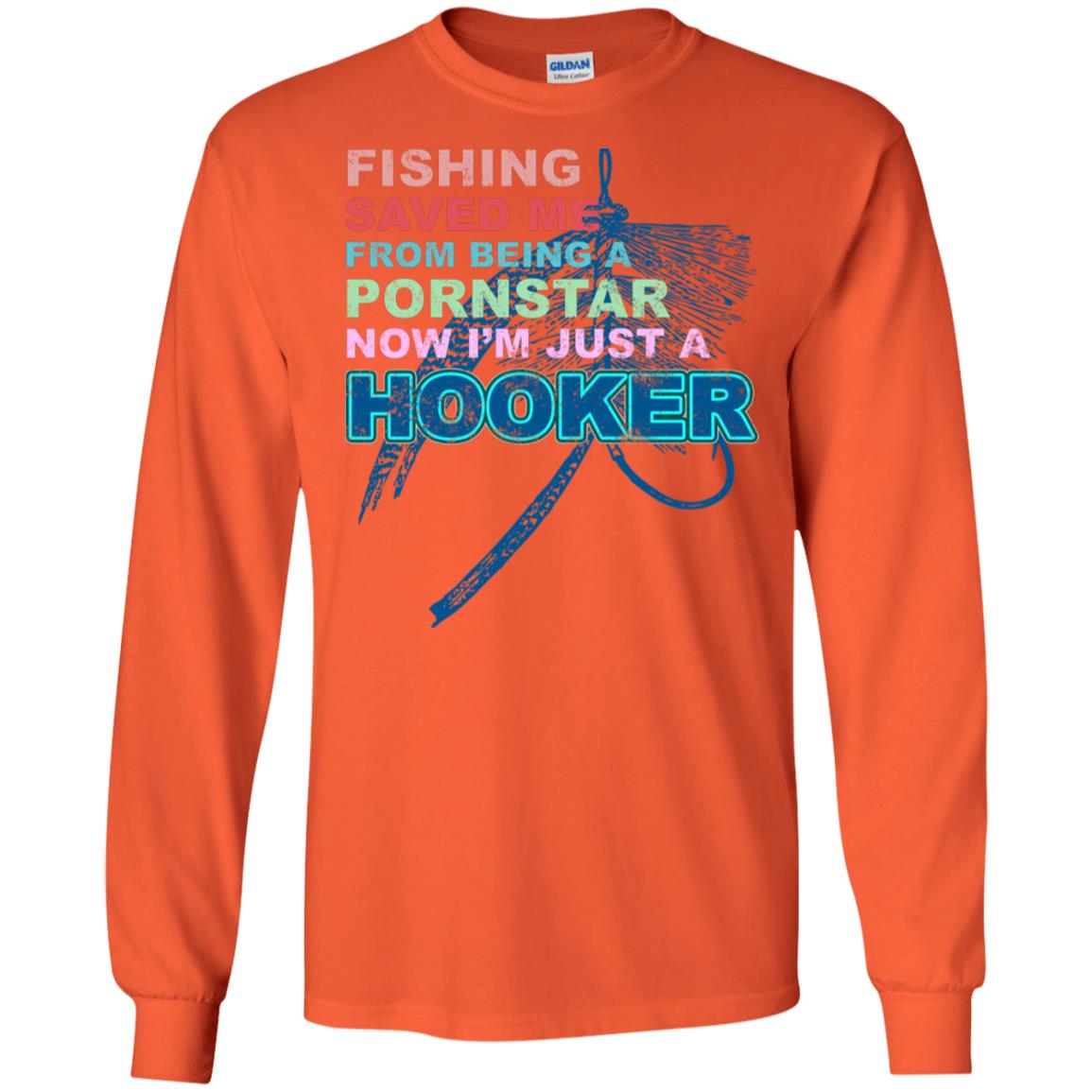 Fishing Saved Me From Being A Pornstar Now Im Just A Hooker Shirt Orange