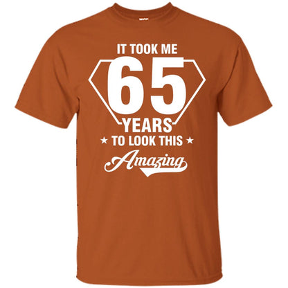 It Took Me 65 Years To Look This Amazing 65th Birthday Shirt Texas Orange