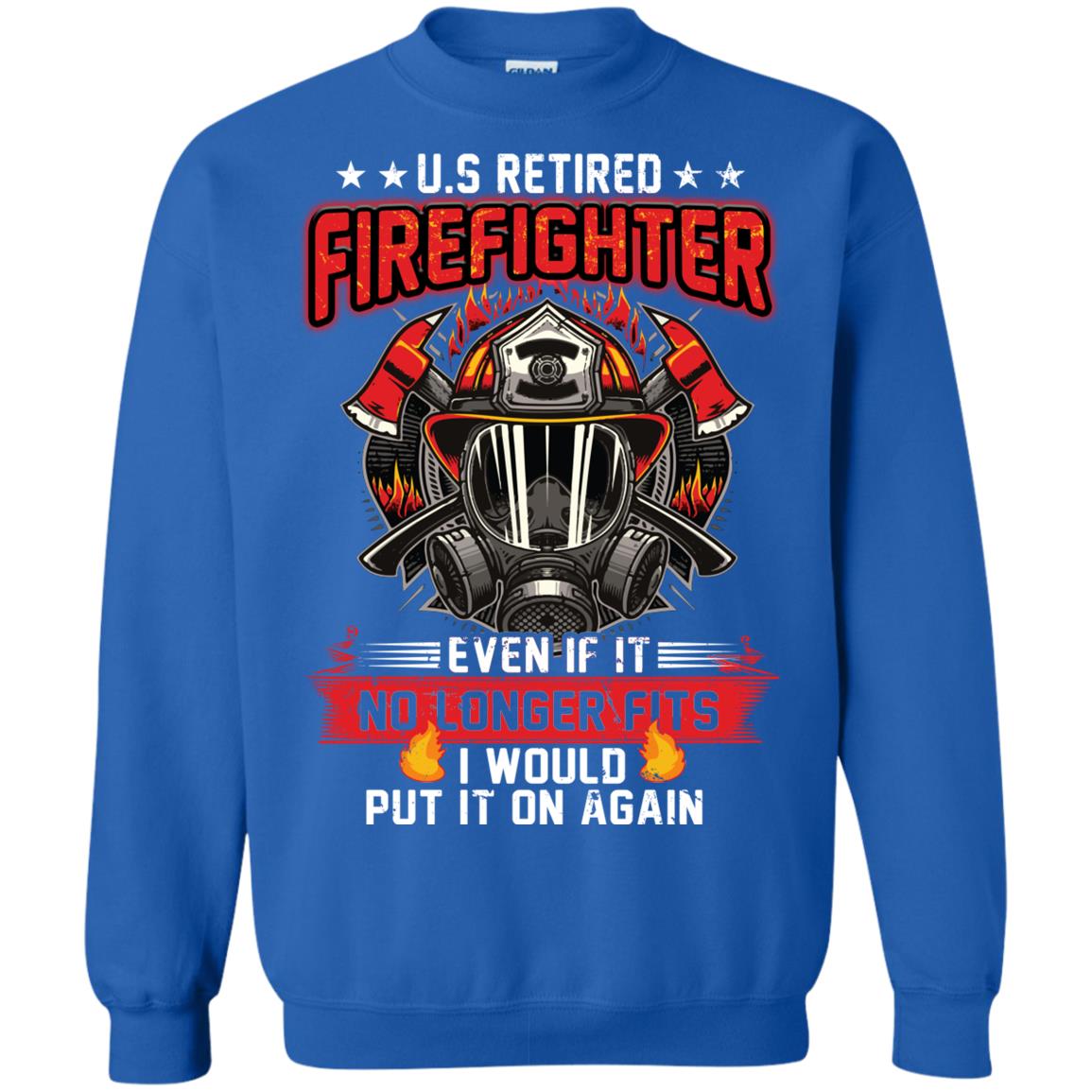 U.s Retired Firefighter Even If It No Longer Fits I Would Put It On Again Shirt Royal