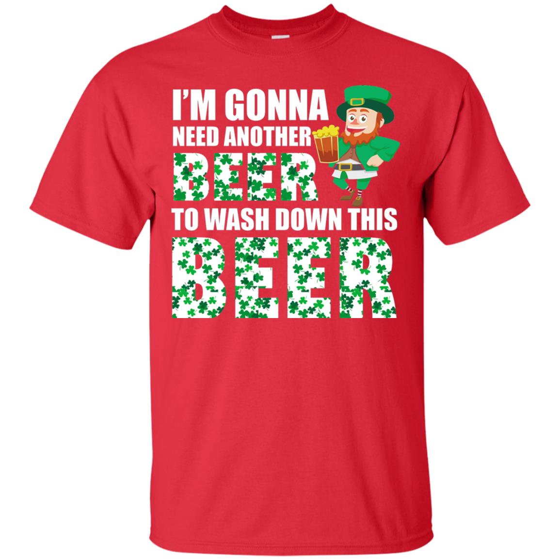 I_m Gonna Need Another Beer To Wash Down This Beer Patrick_s Day T-shirt Red