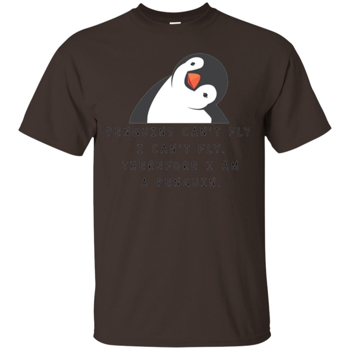 Penguins Lovers T-shirt Penguins Can_t Fly I Can_t Fly Therefore I Am A Penguin Dark Chocolate