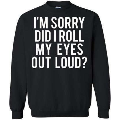 Im Sorry Did I Roll My Eyes Out Loud Funny Sarcastic Shirt Black
