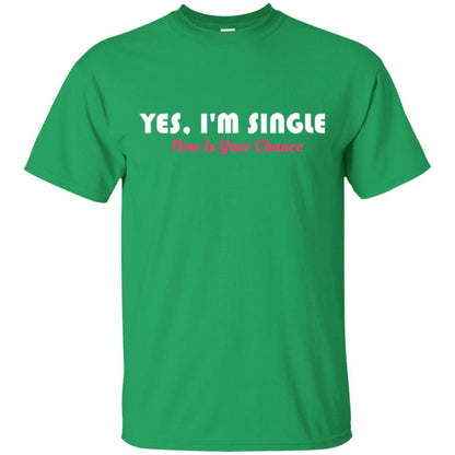 Yes I'm Single Now Is Your Chance T-shirt Irish Green