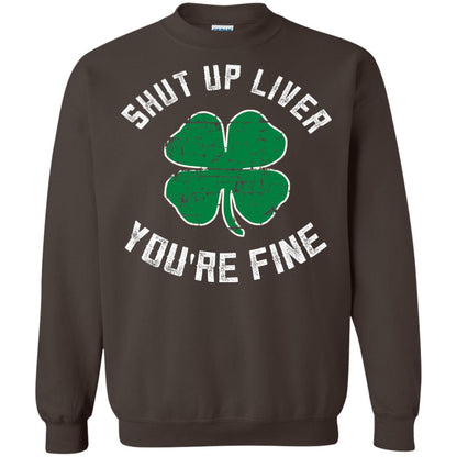 Shut Up Liver You_re Fine St Patrick_s Day T-shirt Dark Chocolate