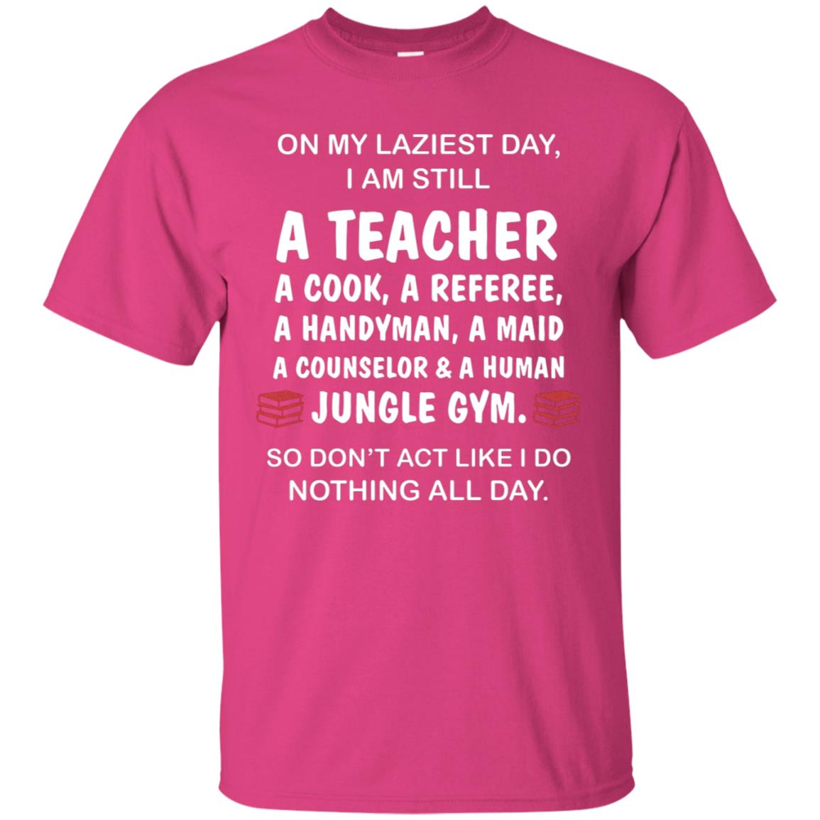 On My Laziest Day I Am Still A Teacher Shirt Heliconia