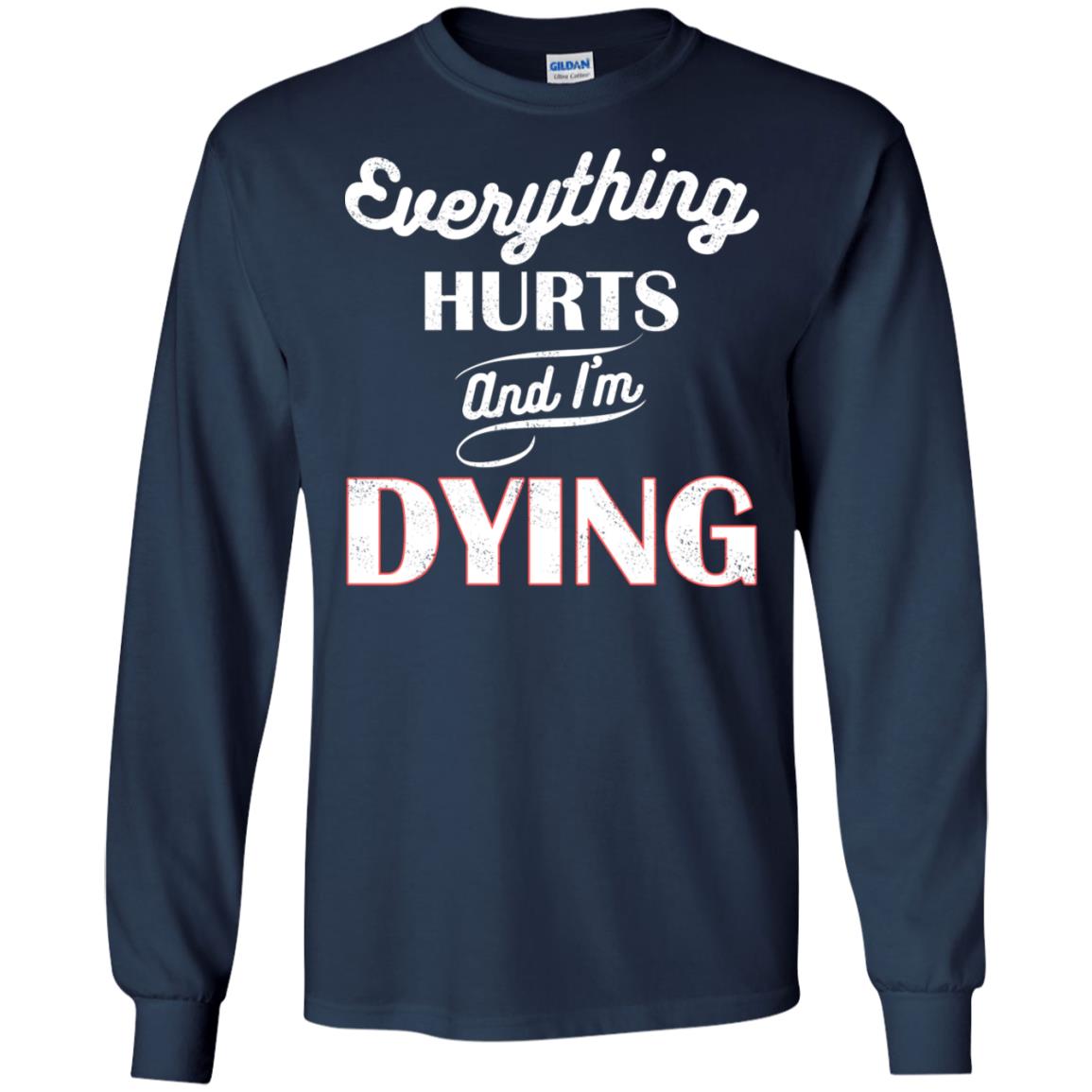 Everything Hurt And I'm Dying Best Quote Shirt Navy