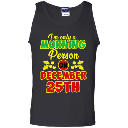 I'm Only A Morning Person On December 25th Christmas X-mas Ideas Gift Shirt For Mens Or Womens Black