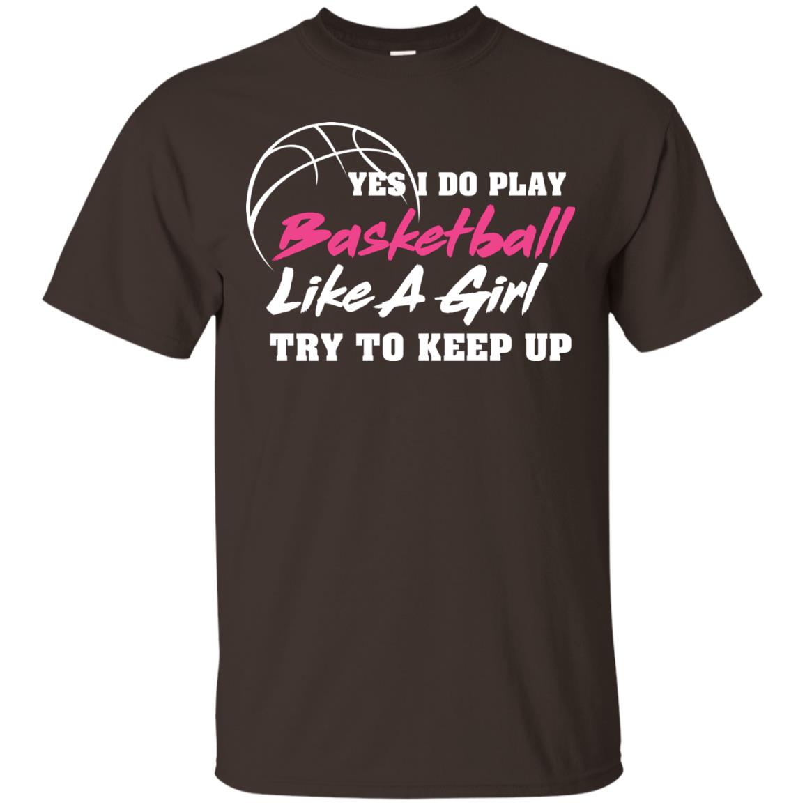Basketball Lover T-shirt Yes I Do Play Basketball Like A Girl Try To Keep Up Dark Chocolate
