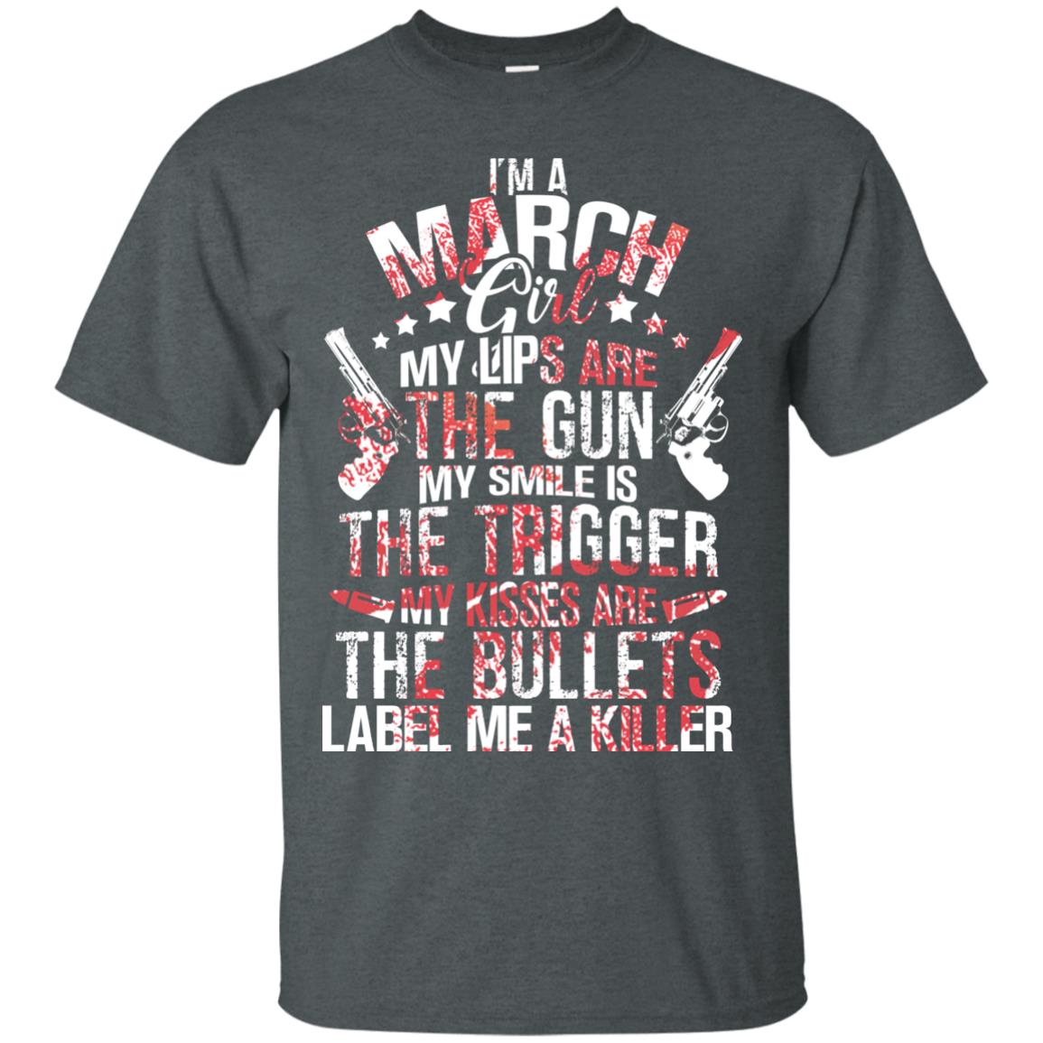 I_m A March Girl My Lips Are The Gun My Smile Is The Trigger My Kisses Are The Bullets Label Me A Killer Dark Heather