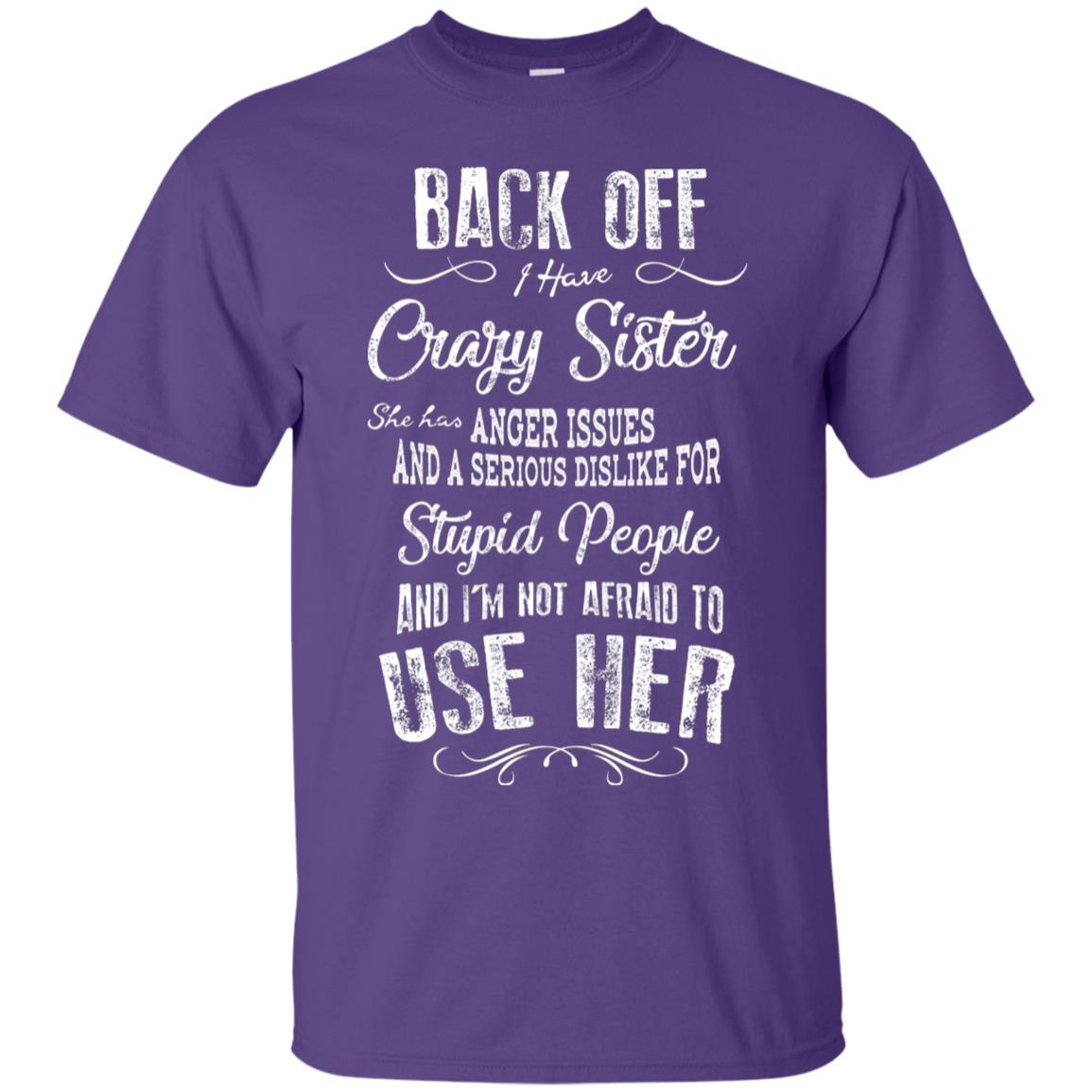 Back Off I Have A Crazy Sister And I'm Not Afraid To Use Her Sibling Quote My Sister Shirt Purple