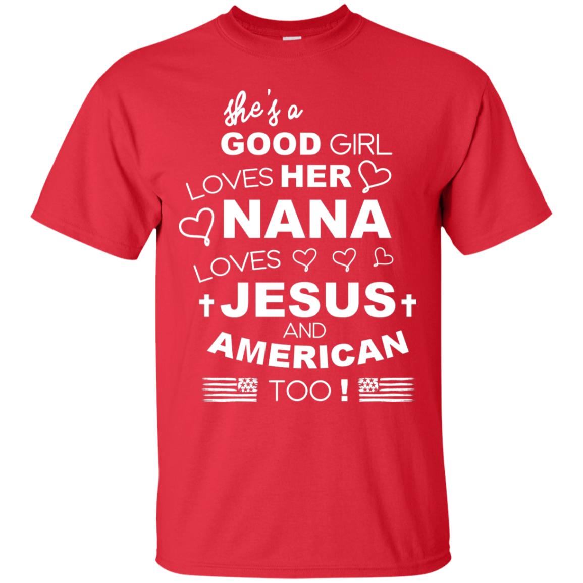 She Is A Good Girl Loves Her Nana Loves Jesus And American Too Shirt Red