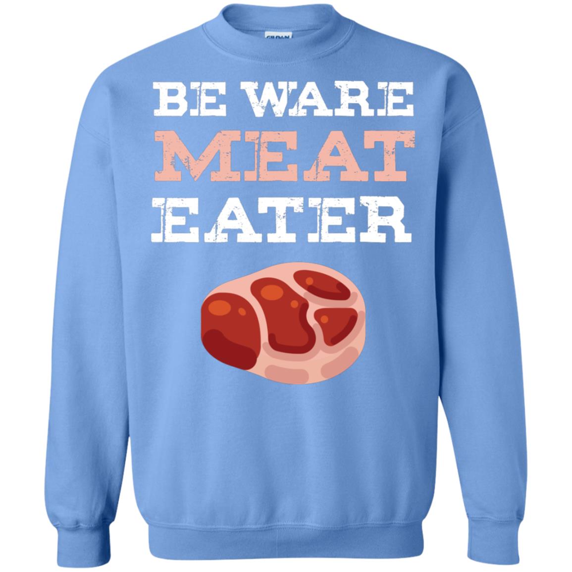 Be Ware Meat Eater Shirt= G180 Gildan Crewneck Pullover Sweatshirt 8 oz. Carolina Blue
