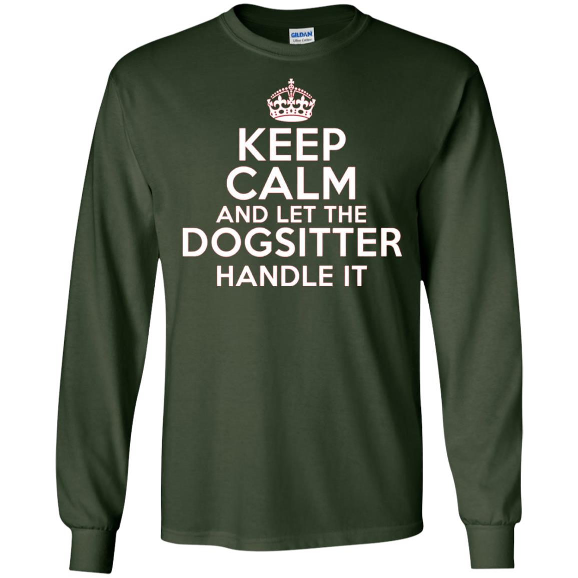 Keep Calm And Let The Dogsitter Handle It T-shirt Forest Green