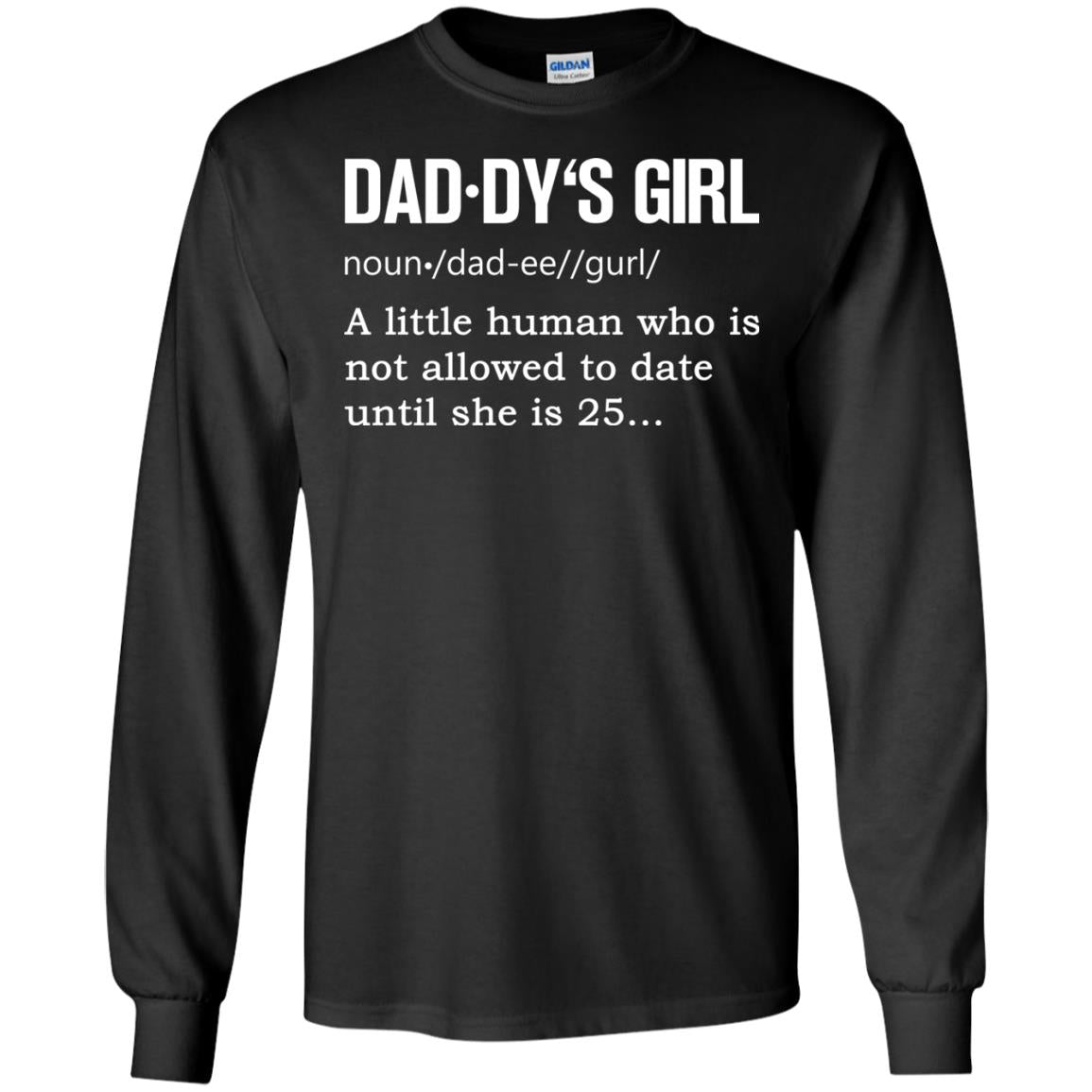 Daddy_s Girl A Little Human Who Is Not Allowed To Date Until She Is 25G240 Gildan LS Ultra Cotton T-Shirt