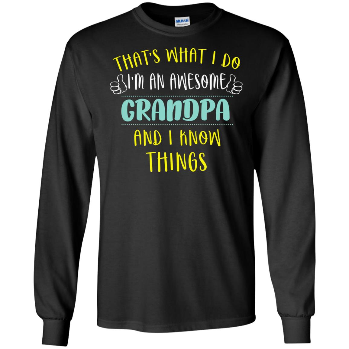 That's What I Do I'm An Awesome Grandpa And I Know Things Grandpa ShirtG240 Gildan LS Ultra Cotton T-Shirt