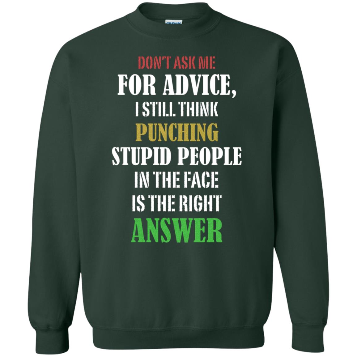 Dont Asking Me For Advice I Still Think Punching Stupid People In The Face Is The Right Answer Forest Green