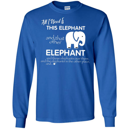 All I Need Is This Elephant And That Other Elephant Shirt For Elephant Lovers Royal