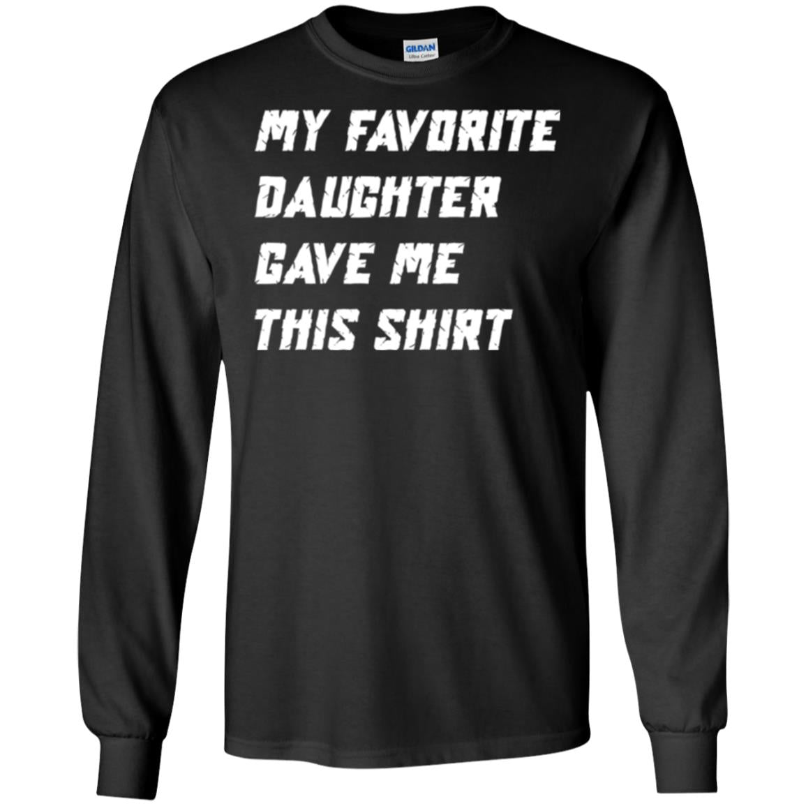 Daddy T-shirt My Favorite Daughter Gave Me This Shirt Black
