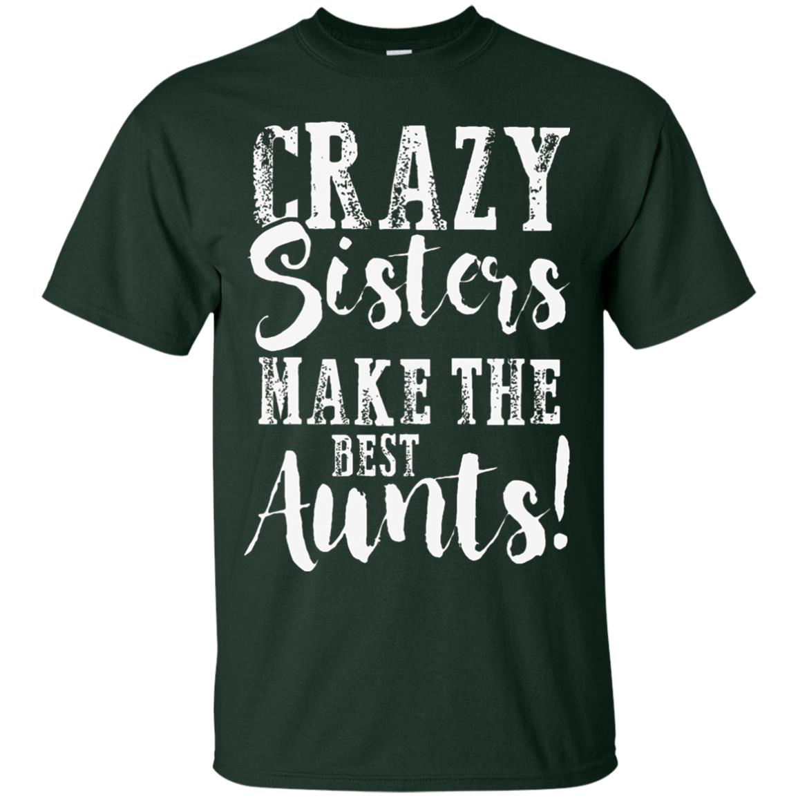 Aunt T-shirt Crazy Sisters Make The Best Aunts Forest Green
