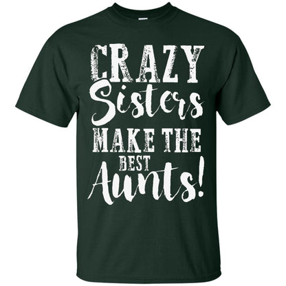 Aunt T-shirt Crazy Sisters Make The Best Aunts Forest Green