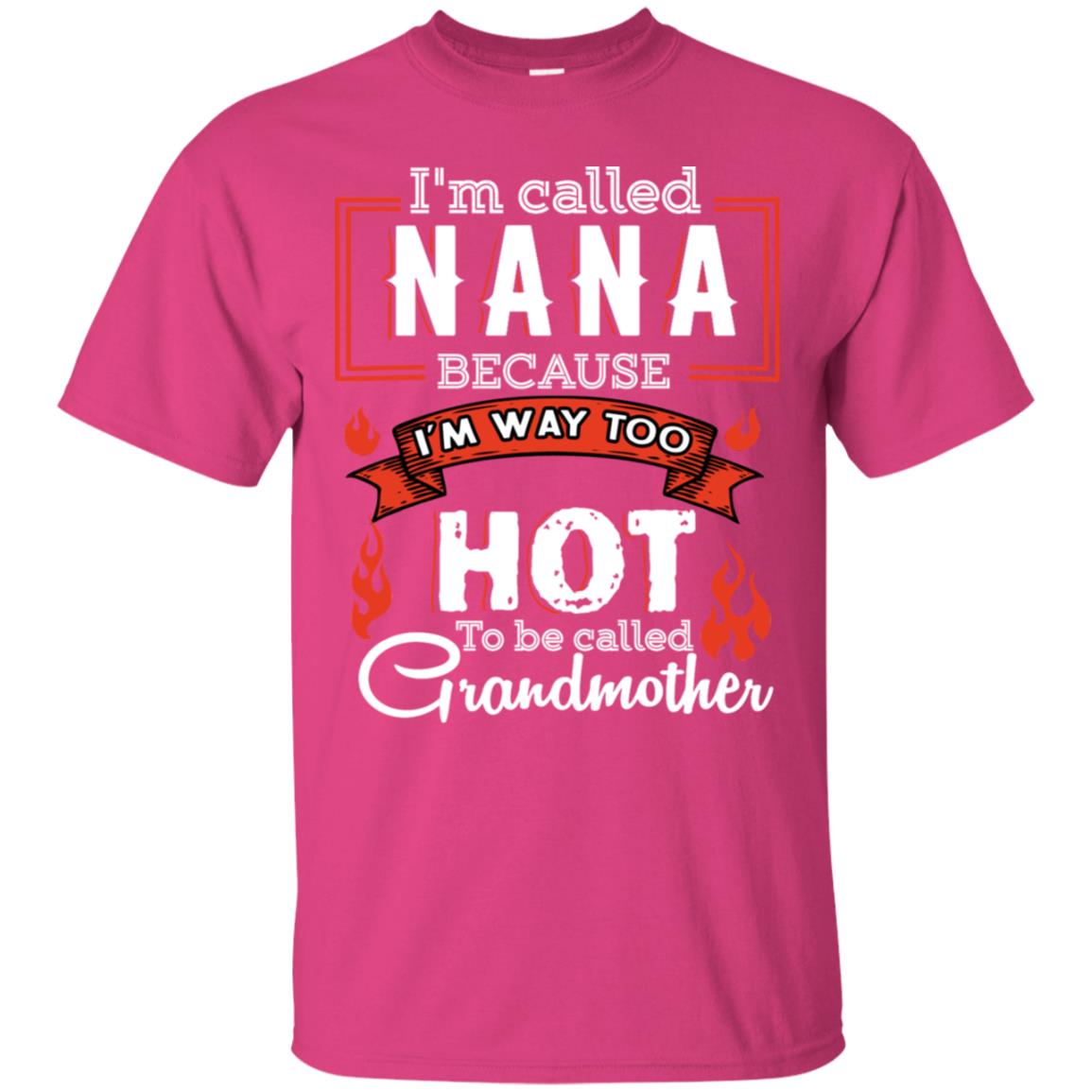 I'm Called Nana Because I'm Way Too Hot To Be Called Grandmother Shirt Heliconia