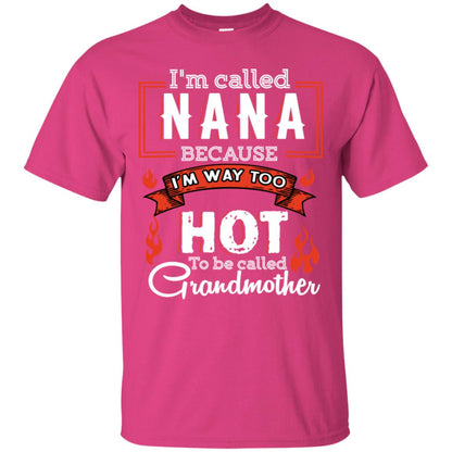 I'm Called Nana Because I'm Way Too Hot To Be Called Grandmother Shirt Heliconia