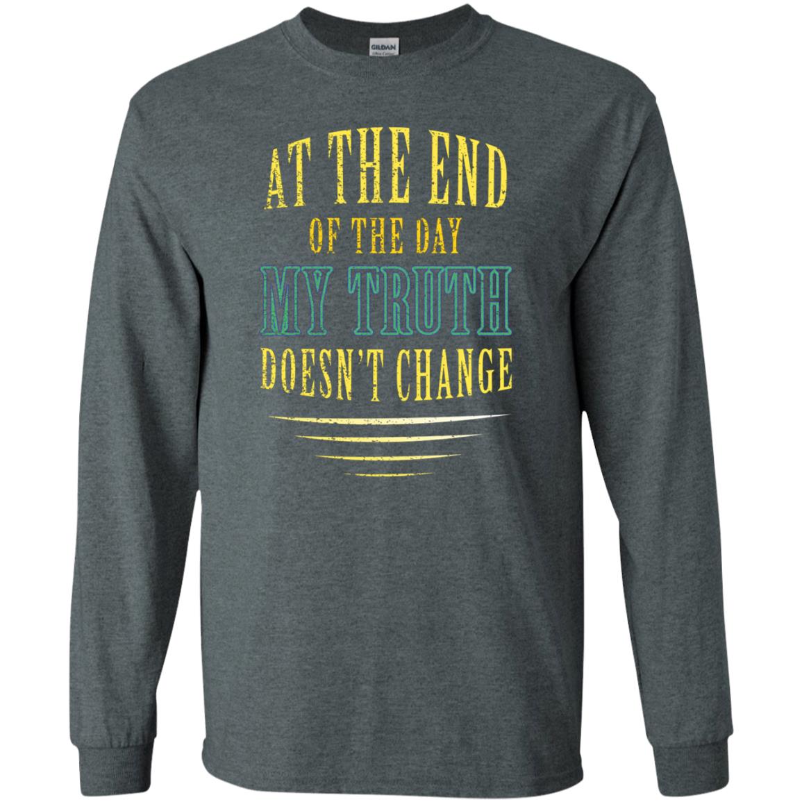At The End Of The Day My Truth Doesn't Change Shirt Dark Heather