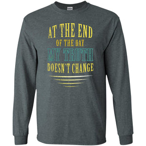 At The End Of The Day My Truth Doesn't Change ShirtG240 Gildan LS Ultra Cotton T-Shirt