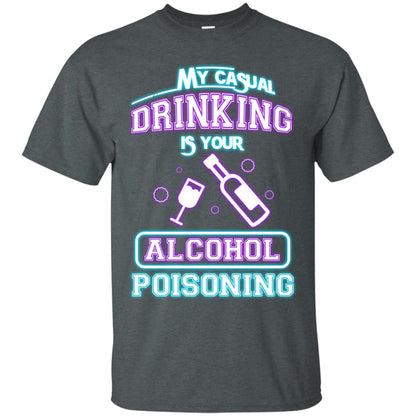 My Casual Drinking Is Your Alcohol Poisoning Shirt Dark Heather
