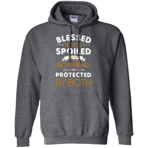 Blessed By God Spoiled By My Boyfriend Protected By  Both ShirtG185 Gildan Pullover Hoodie 8 oz.