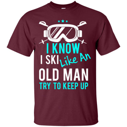 Skiing T-shirt I Know I Ski Like An Old Man Try To Keep Up Maroon