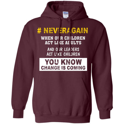 Neveragain When Our Children Act Like Adults And Our Leaders Act Like Children You Know Change Is Coming Gun Control T-shirt Maroon