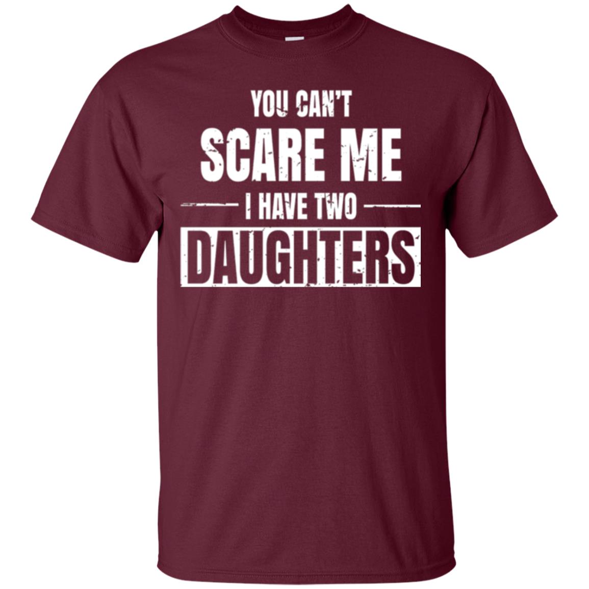 Family T-shirt You Can_t Scare Me I Have 2 Daughters Maroon