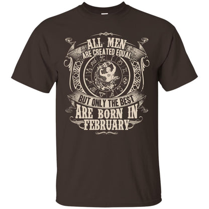 All Men Are Created Equal, But Only The Best Are Born In February T-shirt Dark Chocolate