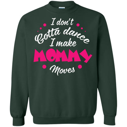 Dancing Mom T-shirt I Don_t Gotta Dance I Make Mommy Moves Mom Forest Green