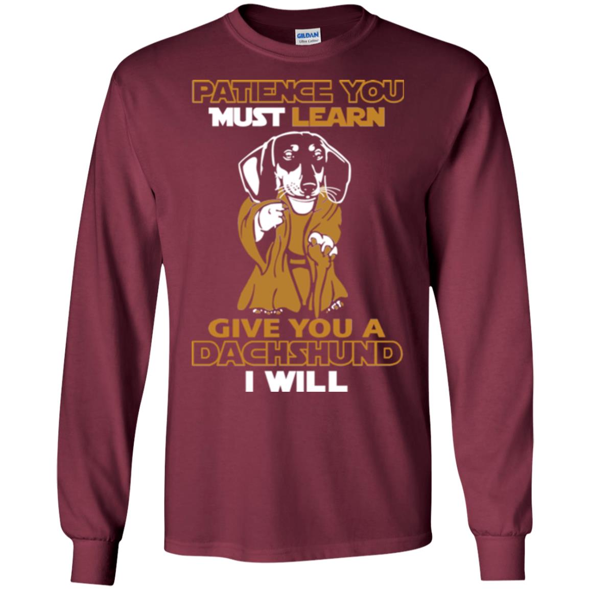 Dog Shirt Patience You Must Learn Give You A Dachshund I Will Maroon