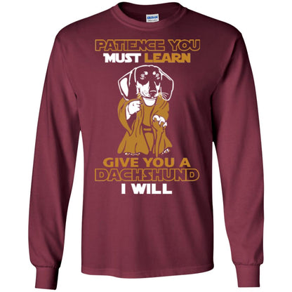 Dog Shirt Patience You Must Learn Give You A Dachshund I Will Maroon