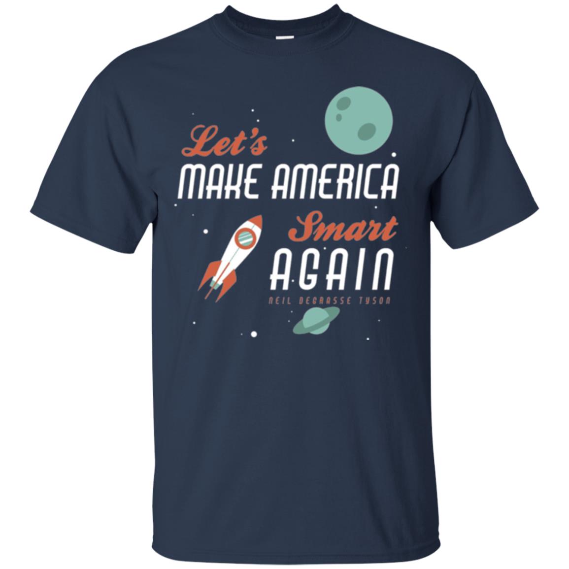 Neil Degrasse Tyson Quote T-shirt Let_s Make America Smart Again Navy