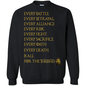 Every Battle Every Betrayal Every Alliance Every Risk Is For The Thrones Game Of Thrones ShirtG180 Gildan Crewneck Pullover Sweatshirt 8 oz.