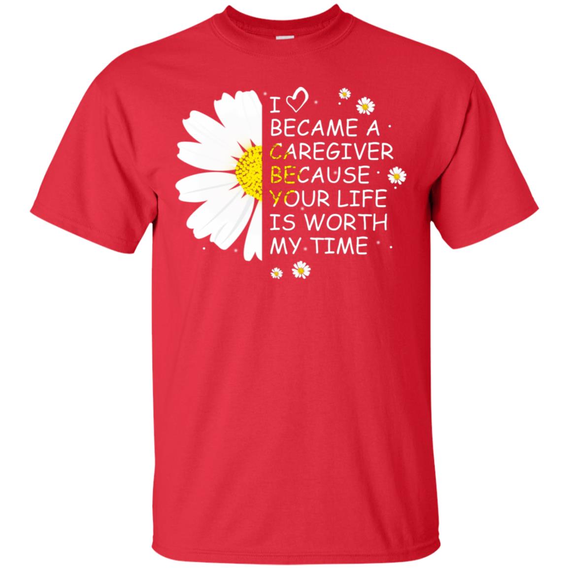 I Became A Caregiver Because Your Life Is Worth My Life Shirt Red