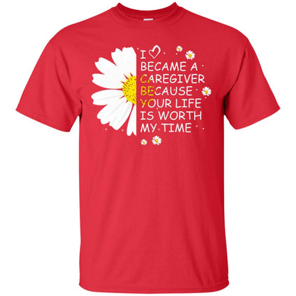 I Became A Caregiver Because Your Life Is Worth My Life Shirt Red